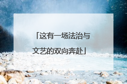 这有一场法治与文艺的双向奔赴