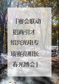 赛会联动招商引才 绍兴光电专项赛亮相长春光博会