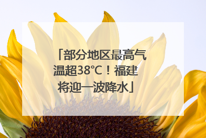 部分地区最高气温超38℃！福建将迎一波降水