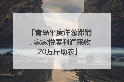 青岛平度洋葱滞销，家家悦零利润采收20万斤助农
