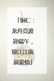 铜仁：龙舟竞渡迎端午，锦江江面展豪情