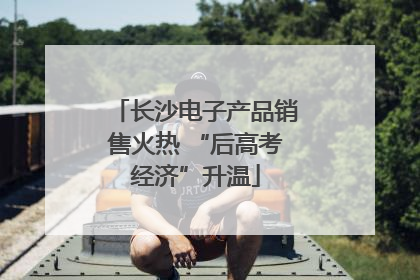 长沙电子产品销售火热 “后高考经济”升温