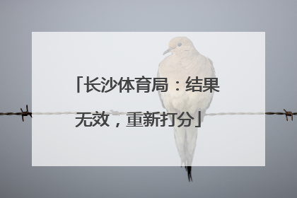 长沙体育局：结果无效，重新打分