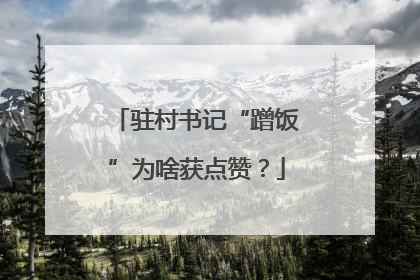 驻村书记“蹭饭”为啥获点赞？