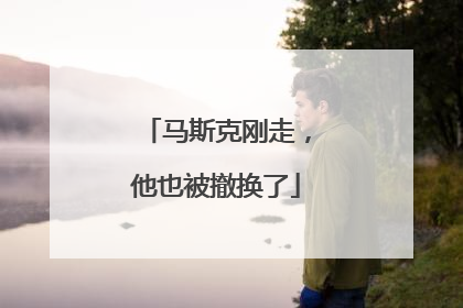 马斯克刚走，他也被撤换了