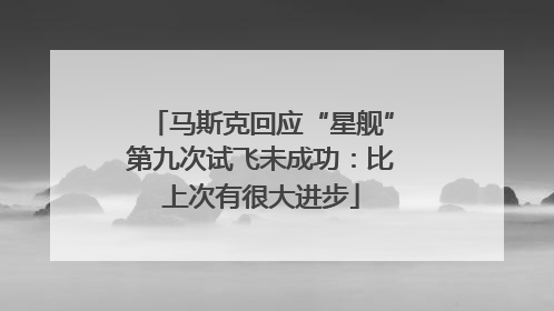 马斯克回应“星舰”第九次试飞未成功：比上次有很大进步
