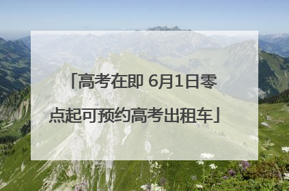 高考在即 6月1日零点起可预约高考出租车