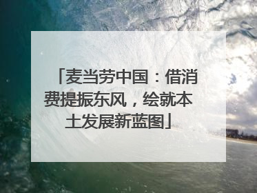 麦当劳中国：借消费提振东风，绘就本土发展新蓝图