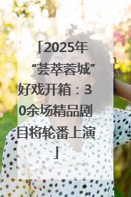 2025年“荟萃蓉城”好戏开箱：30余场精品剧目将轮番上演