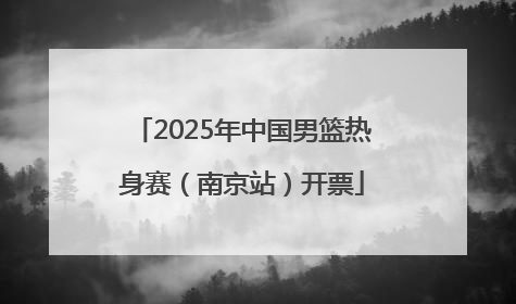 2025年中国男篮热身赛（南京站）开票