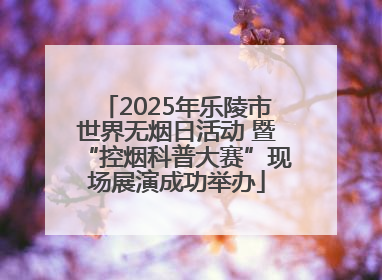 2025年乐陵市世界无烟日活动 暨“控烟科普大赛”现场展演成功举办