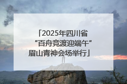 2025年四川省“百舟竞渡迎端午”眉山青神会场举行
