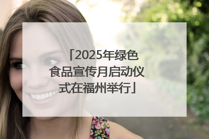 2025年绿色食品宣传月启动仪式在福州举行