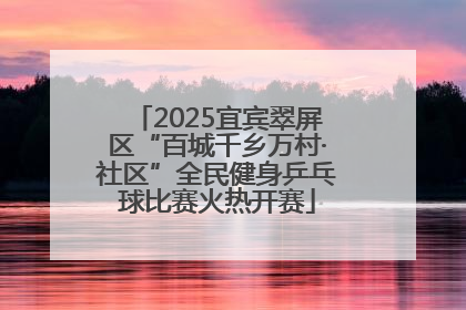 2025宜宾翠屏区“百城千乡万村·社区”全民健身乒乓球比赛火热开赛