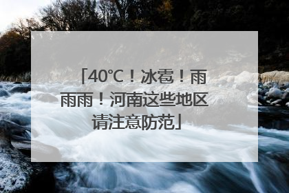 40℃!冰雹!雨雨雨!河南这些地区 请注意防范