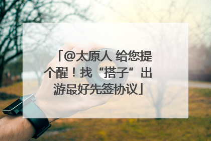 @太原人 给您提个醒！找“搭子”出游最好先签协议