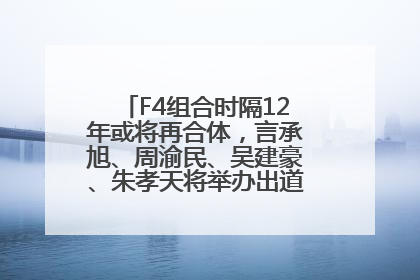 F4组合时隔12年或将再合体，言承旭、周渝民、吴建豪、朱孝天将举办出道25周年演唱会