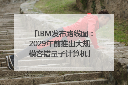IBM发布路线图：2029年前推出大规模容错量子计算机